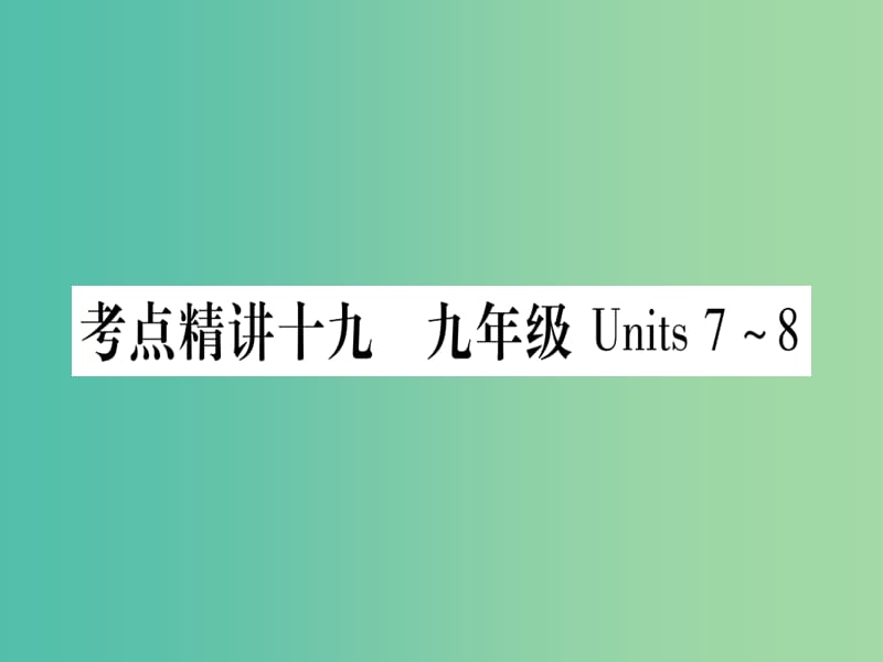 中考英语 第一篇 教材系统复习 考点精讲19 九全 Units 7-8课件 人教新目标版.ppt_第1页