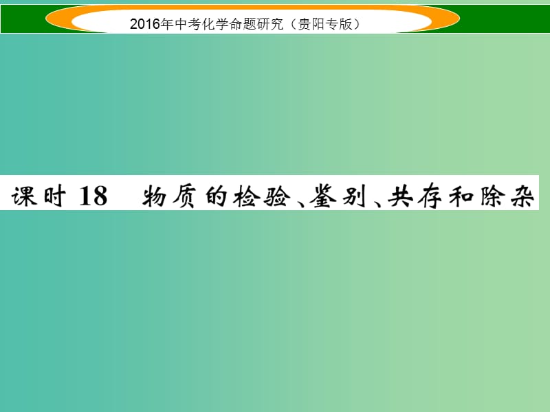 中考化学 教材知识梳理精讲 课时18 物质的检验、鉴别、共存和除杂课件.ppt_第1页