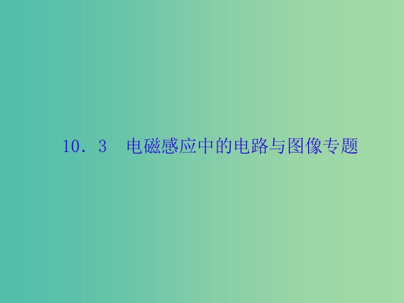 高考物理大一轮复习第十单元电磁感应3电磁感应中的电路与图像专题课件.ppt_第1页