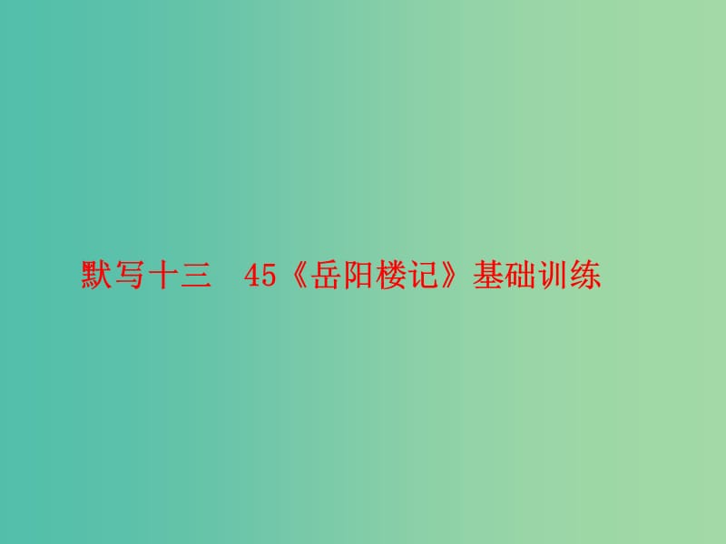 中考语文 基础训练 默写十三 46《岳阳楼记》复习课件.ppt_第1页