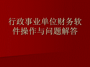 行政事業(yè)單位財務軟件操作與問題解答.ppt