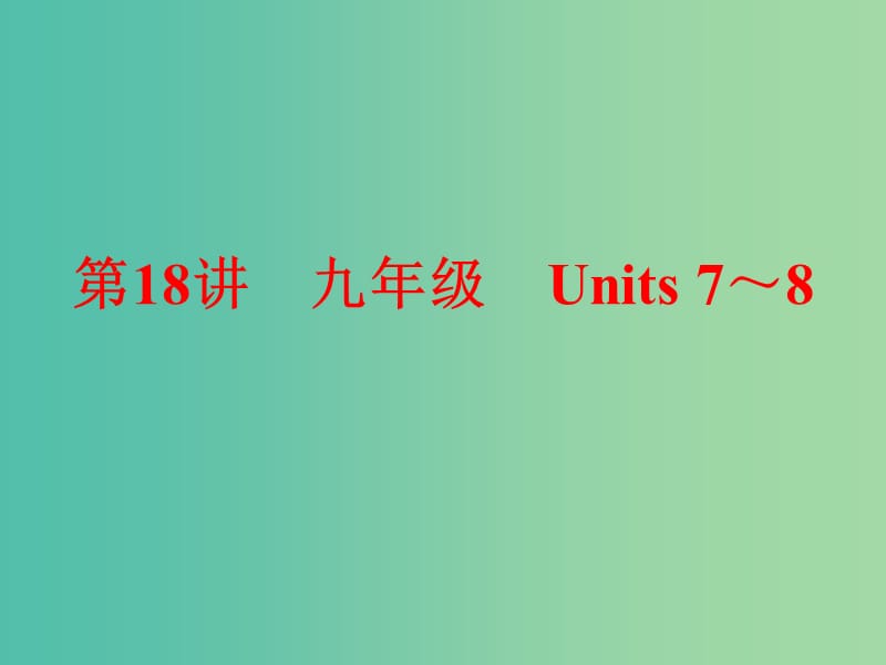 中考英语第一部分夯实基础第18讲九全Units7-8复习课件人教新目标版.ppt_第1页