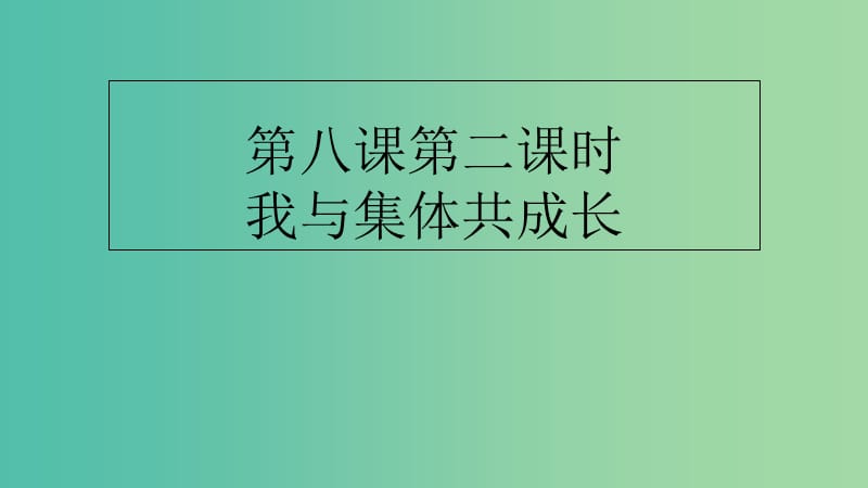 七年级道德与法治下册 第三单元 在集体中成长 第八课 美好集体有我在 第二框 我与集体共成长课件 新人教版.ppt_第1页