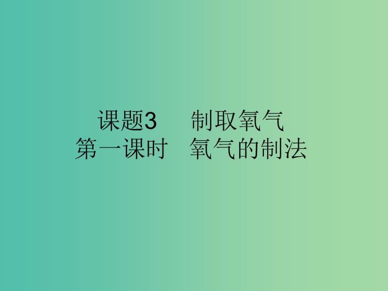 九年级化学上册 第2单元 课题3 制取氧气 第1课时 氧气的制法课件 （新版）新人教版.ppt_第1页