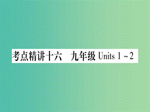 中考英語(yǔ) 第一篇 教材系統(tǒng)復(fù)習(xí) 考點(diǎn)精講16 九全 Units 1-2課件 人教新目標(biāo)版.ppt