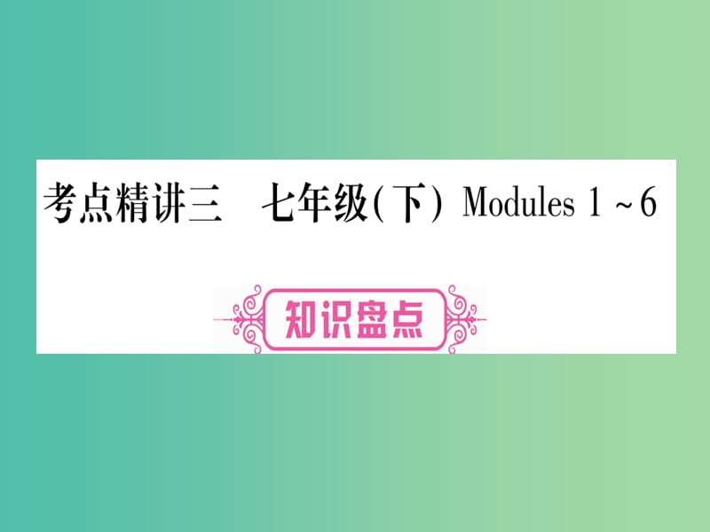 中考英语 第一篇 教材系统复习 考点精讲3 七下 Modules 1-6课件 外研版.ppt_第1页