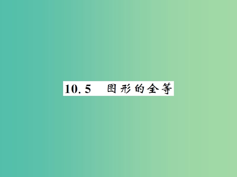 七年级数学下册 10.5 图形的全等课件 （新版）华东师大版.ppt_第1页