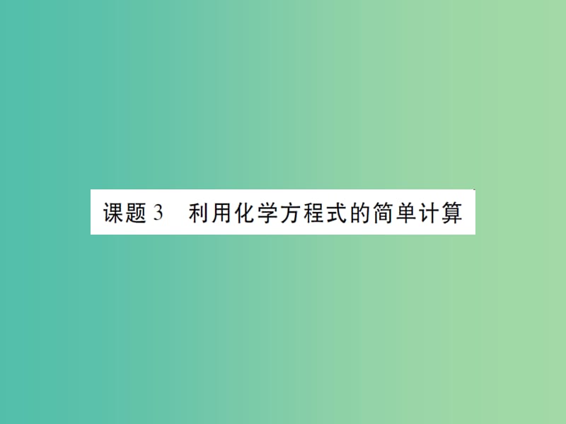 九年级化学上册 第5单元 化学方程式 课题3 利用化学方程式的简单计算课件 （新版）新人教版.ppt_第1页