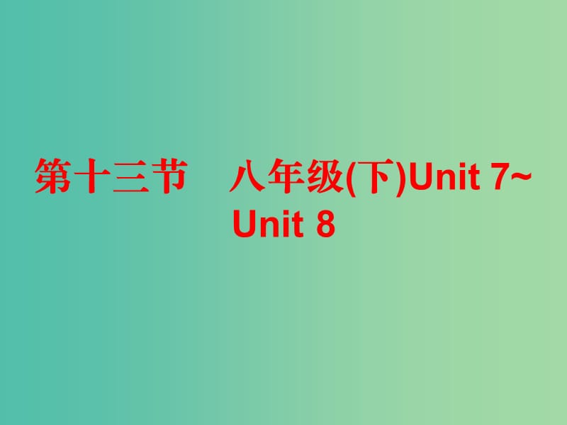 中考英语总复习 第五部分 教材梳理 第十三节 八下 Unit 7-8课件.ppt_第1页