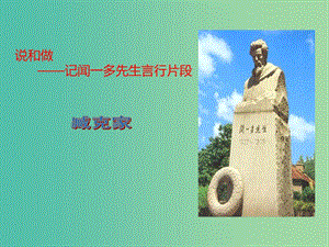 七年級語文下冊 第1單元 第2課 說和做——記聞一多先生言行片段課件 新人教版.ppt