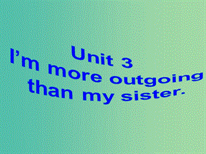 八年級(jí)英語上冊(cè) Unit 3 I’m more outgoing than my sister課件2 （新版）人教新目標(biāo)版.ppt