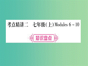 中考英語 第一篇 教材系統(tǒng)復(fù)習(xí) 考點(diǎn)精講2 七上 Modules 6-10課件 外研版.ppt