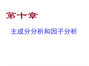 SPSS統(tǒng)計分析第10章主成分分析和因子分析.ppt