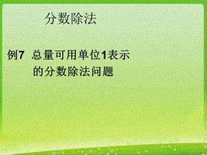 2018秋人教版六年級(jí)數(shù)學(xué)上冊(cè)《分?jǐn)?shù)除法》(例7).ppt