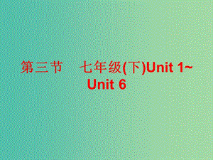 中考英語總復習 第五部分 教材梳理 第三節(jié) 七下 Unit 1-6課件.ppt