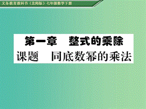 七年級數(shù)學(xué)下冊 1 整式的乘除 課題一 同底數(shù)冪的乘法課件 （新版）北師大版.ppt