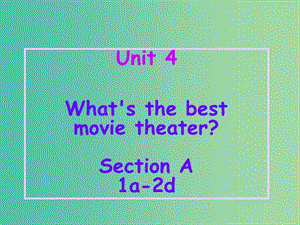 八年級(jí)英語(yǔ)上冊(cè) Unit 4 What’s the best movie theater Section A（1a-2d）課件 （新版）人教新目標(biāo)版.ppt