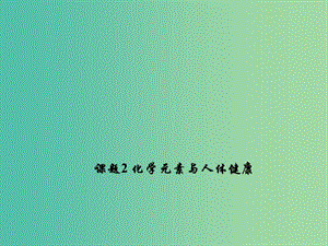 九年級化學下冊第十二單元化學與生活課題2化學元素與人體降教學課件新版新人教版.ppt