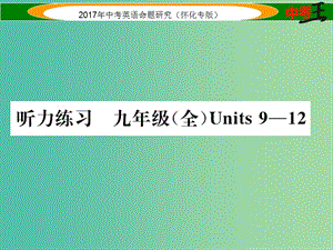 中考英語命題研究 第一編 教材同步復(fù)習(xí)篇 九全 Units 9-12聽力練習(xí)課件.ppt