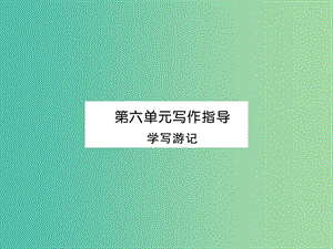 八年級語文下冊 第六單元 寫作指導 學寫游記課件 （新版）新人教版.ppt