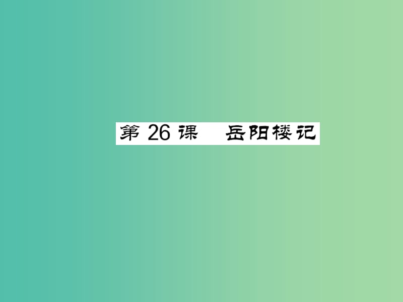 八年级语文下册 第七单元 26 岳阳楼记课件 （新版）语文版.ppt_第1页