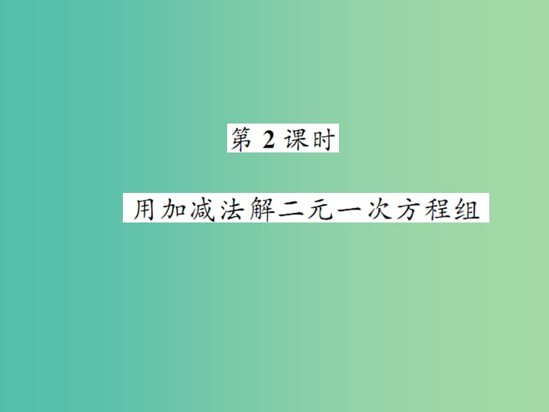 七年级数学下册 7.2 二元一次方程组的解法 第2课时 用加减法解二元一次方程组课件 （新版）华东师大版.ppt_第1页