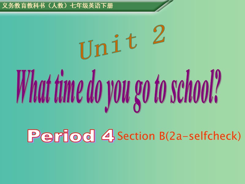 七年级英语下册 Unit 2 What time do you go to school period 4教学课件 （新版）人教新目标版.ppt_第1页