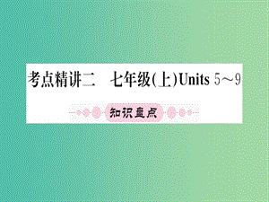 中考英語 第一篇 教材系統(tǒng)復(fù)習(xí) 考點精講二 七上 Units 5-9課件.ppt