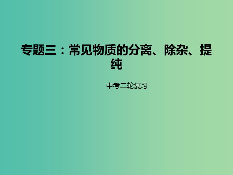 中考化学二轮复习 专题突破 专题3 常见物质的分离、除杂、提纯课件.ppt_第1页