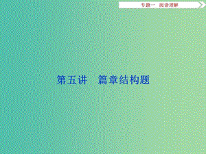 高考英語(yǔ)二輪復(fù)習(xí) 第一部分 題型專題方略 專題一 閱讀理解 第五講 篇章結(jié)構(gòu)題課件.ppt