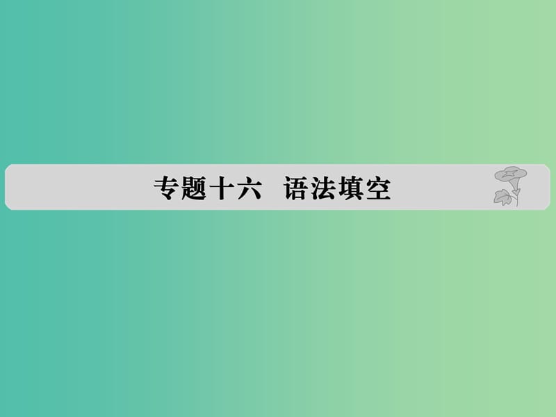 高考英语 专题十六 语法填空课件.ppt_第1页