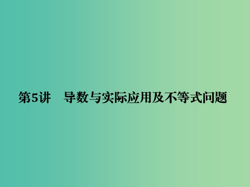 高考数学二轮复习 专题一 第5讲 导数与实际应用及不等式问题课件 理.ppt_第1页