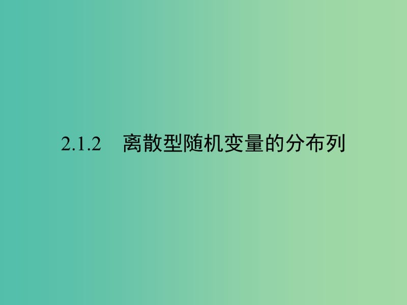 高中数学 第二章 随机变量及其分布 2.1.2 离散型随机变量的分布列课件 新人教A版选修2-3.ppt_第1页