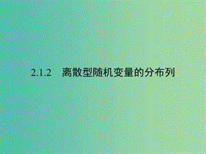 高中數(shù)學(xué) 第二章 隨機(jī)變量及其分布 2.1.2 離散型隨機(jī)變量的分布列課件 新人教A版選修2-3.ppt