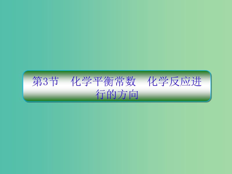 高考化学一轮复习第七章化学反应速率和化学平衡第3节化学平衡常数化学反应进行的方向课件.ppt_第1页