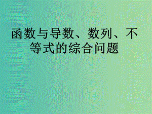 高考數(shù)學(xué)二輪復(fù)習(xí) 導(dǎo)數(shù)的應(yīng)用 函數(shù)與導(dǎo)數(shù) 數(shù)列 不等式的綜合問(wèn)題課件 理.ppt