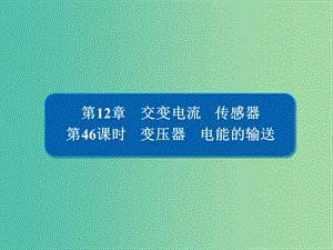 高考物理一輪復(fù)習(xí)第12章交變電流傳感器46變壓器電能的輸送課件.ppt