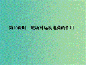 高考物理二輪復(fù)習(xí) 專題六 磁場 第20課時 磁場對運動電荷的作用課件.ppt