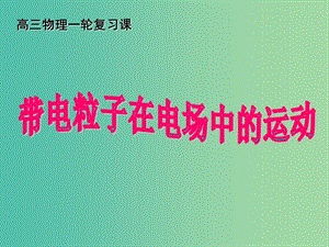 高考物理第一輪復習 帶電粒子在電場中的運動課件2 新人教版.ppt