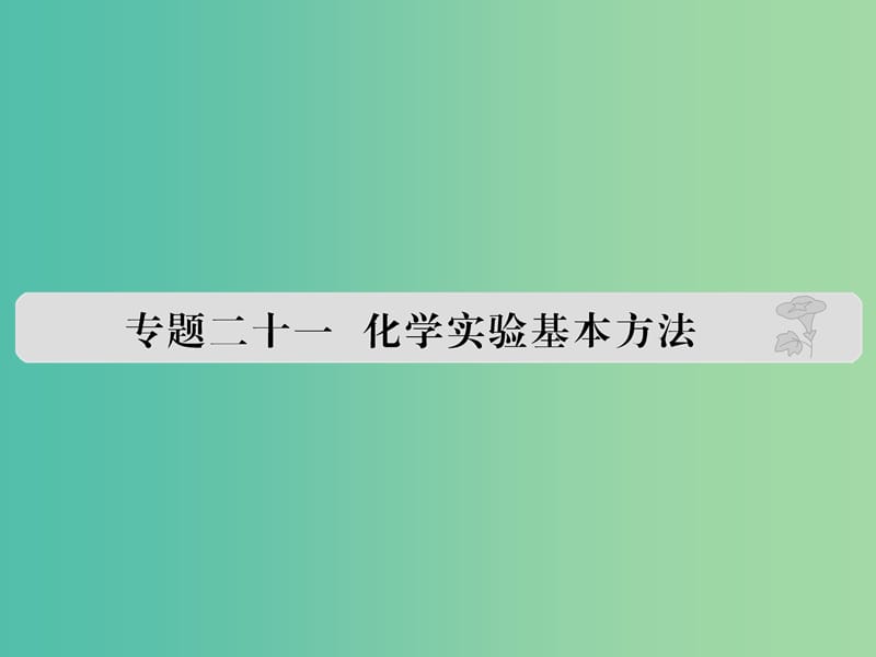 高考化学 专题二十一 化学实验基本方法课件.ppt_第1页