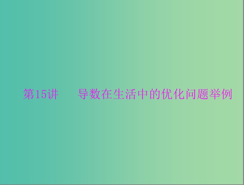 高考数学一轮总复习 第二章 函数、导数及其应用 第15讲 导数在生活中的优化问题举例课件 文.ppt_第1页