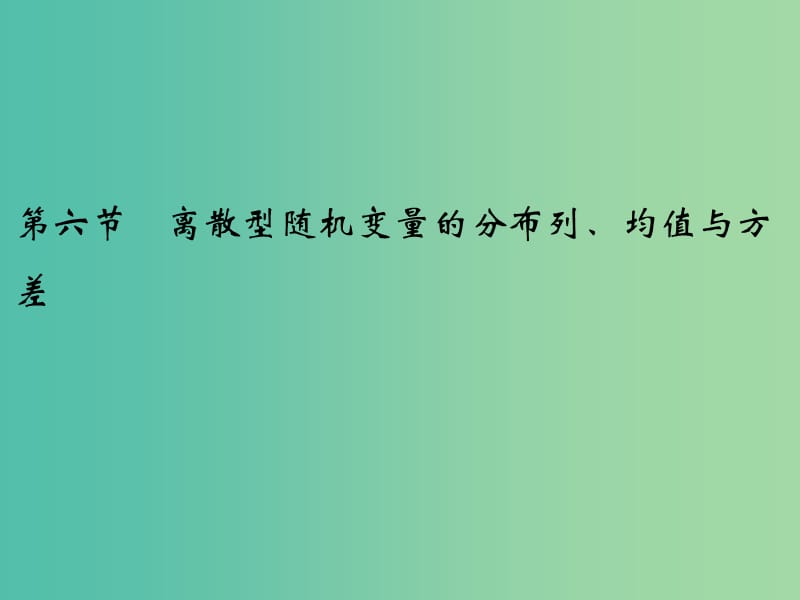 高考数学复习 第十章 第六节 离散型随机变量的分布列、均值与方差课件 理.ppt_第1页