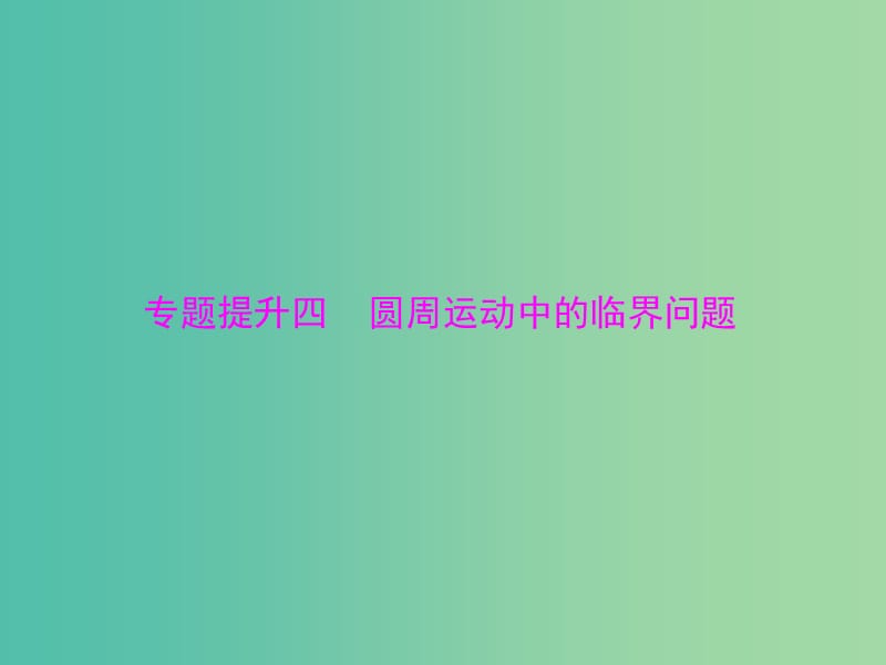 高考物理一轮总复习 专题四 专题提升四 圆周运动中的临界问题课件 新人教版.ppt_第1页