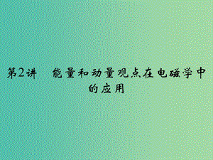 高考物理二輪復(fù)習(xí) 專題二 功與能 動(dòng)量和能量 第2講 能量和動(dòng)量觀點(diǎn)在電磁學(xué)中的應(yīng)用課件.ppt