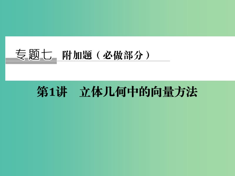 高考数学二轮复习 专题七 第1讲 立体几何中的向量方法课件 理（必做部分）.ppt_第1页