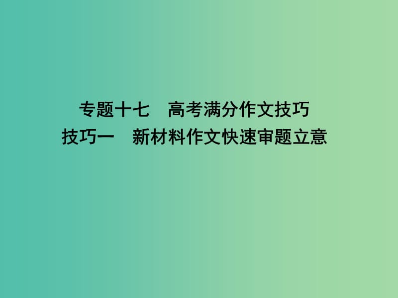 高三语文专题复习十七 高考满分作文技巧一 新材料作文快速审题立意课件.ppt_第1页