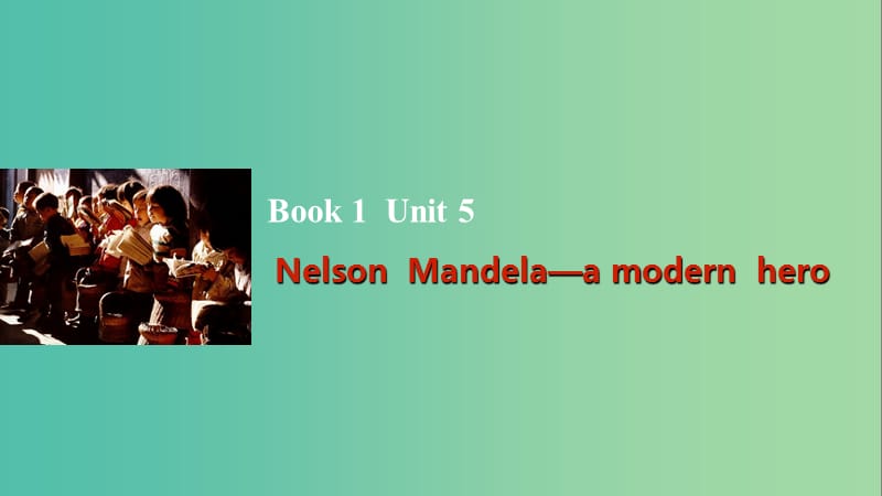 高考英语一轮复习 Unit 5 Nelson Mandela-a modern hero课件 新人教版必修1.ppt_第1页