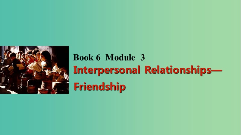 高考英语一轮复习 Module 3 Interpersonal Relationships-Frien dship课件 外研版选修6.ppt_第1页