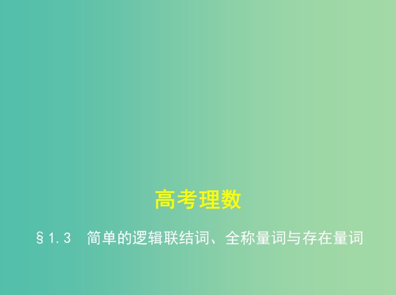 高考数学一轮总复习第一章集合与常用逻辑用语1.3简单的逻辑联结词全称量词与存在量词课件理新人教B版.ppt_第1页