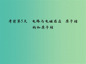 高考物理二輪復(fù)習(xí) 臨考回歸教材以不變應(yīng)萬變 考前第5天 電路與電磁感應(yīng) 原子結(jié)課件.ppt